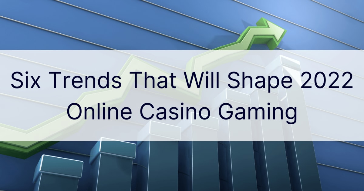 Шест тенденции, които ще оформят онлайн казино игрите през 2022 г